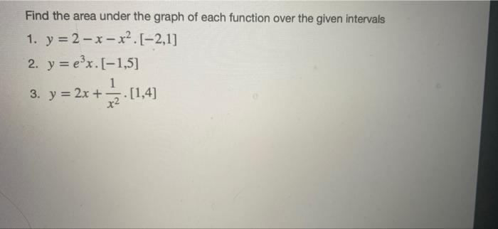 Find The Area Under The Graph Of Each Function Over The Given Intervals 1 Y 2 X X2 2 1 2 Y E X 1 5 3 1