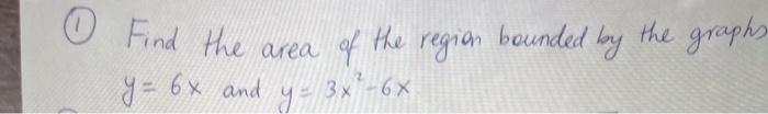Find The Area The Graphs Of The Region Bounded By Y 6x And Y 3x 6x 1