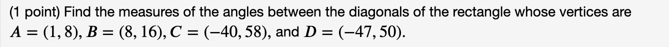 1 Point Find The Measures Of The Angles Between The Diagonals Of The Rectangle Whose Vertices Are A 1 8 B 8 16 1