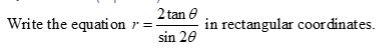 Write The Equation R 2 Tane In Rectangular Coordinates Sin 20 1