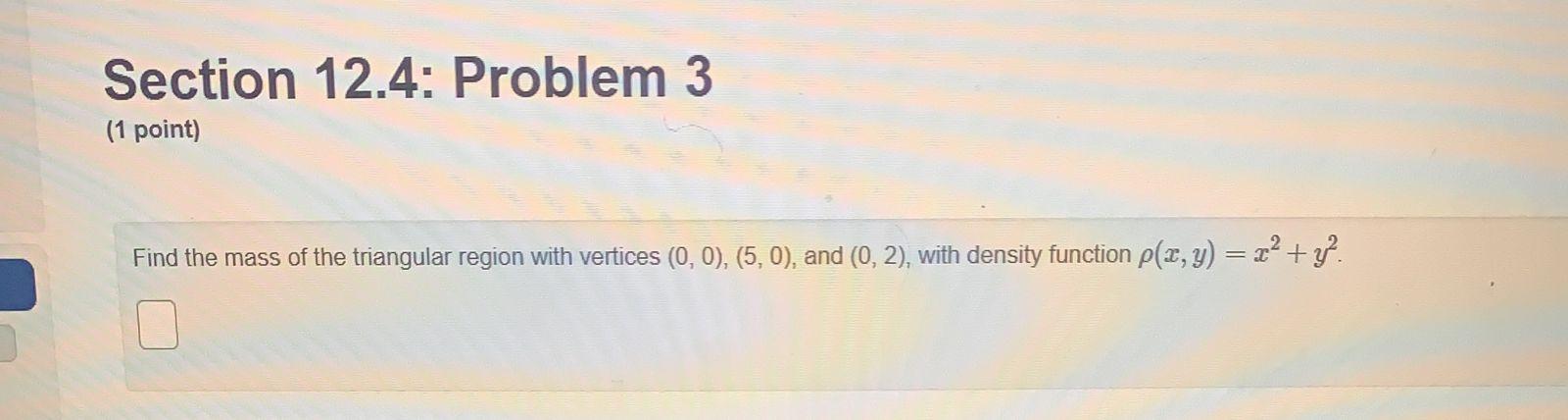 Section 12 4 Problem 3 1 Point Find The Mass Of The Triangular Region With Vertices 0 0 5 0 And 0 2 With 1