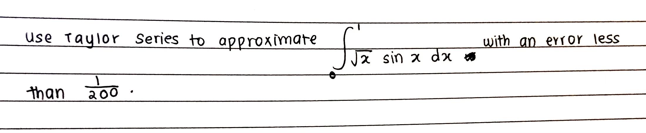 Use Taylor Series To Approximate With An Error Less Suz X Sin A Da To 1 Than 200 1