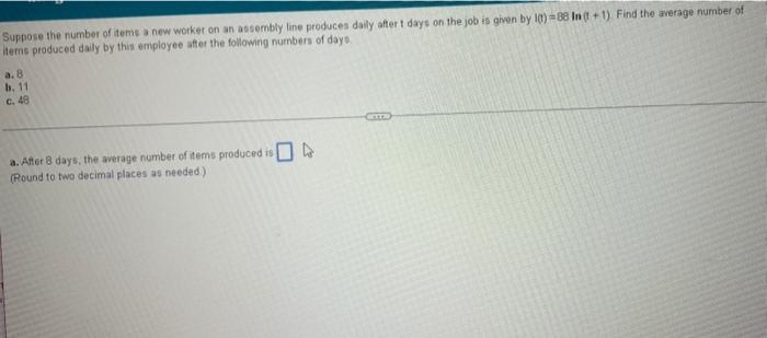 Suppose The Number Of Items A New Worker On An Assembly Line Produces Daily After Days On The Job Is Given By 10 88 I 1
