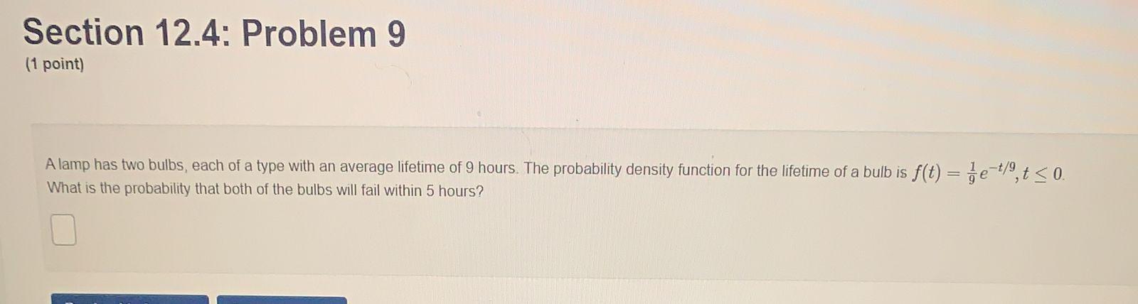 Section 12 4 Problem 9 1 Point A Lamp Has Two Bulbs Each Of A Type With An Average Lifetime Of 9 Hours The Probabil 1