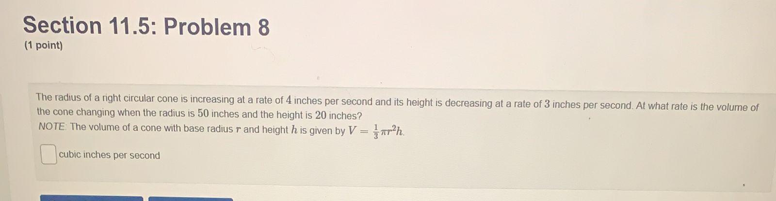 Section 11 5 Problem 8 1 Point The Radius Of A Right Circular Cone Is Increasing At A Rate Of 4 Inches Per Second And 1