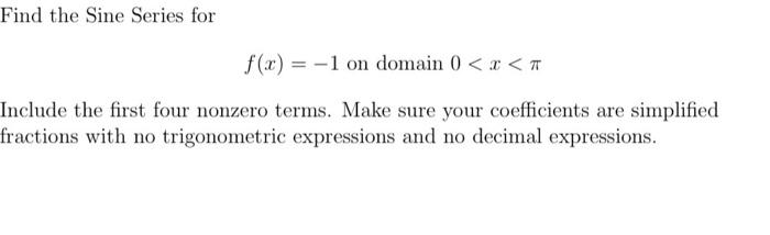 Find The Sine Series For F X 1 On Domain X 7 Include The First Four Nonzero Terms Make Sure Your Coefficient 1
