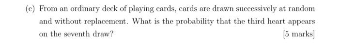 C From An Ordinary Deck Of Playing Cards Cards Are Drawn Successively At Random And Without Replacement What Is The 1