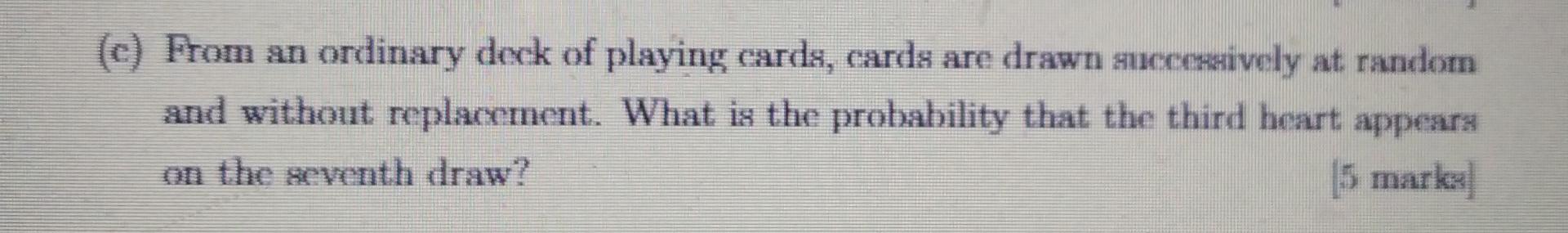 C From An Ordinary Deck Of Playing Cards Cards Are Drawn Succesively At Random And Without Replacement What Is The P 1