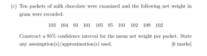 C Ten Packets Of Milk Chocolate Were Examined And The Following Net Weight In Gram Were Recorded 103 104 93 101 105 9 1