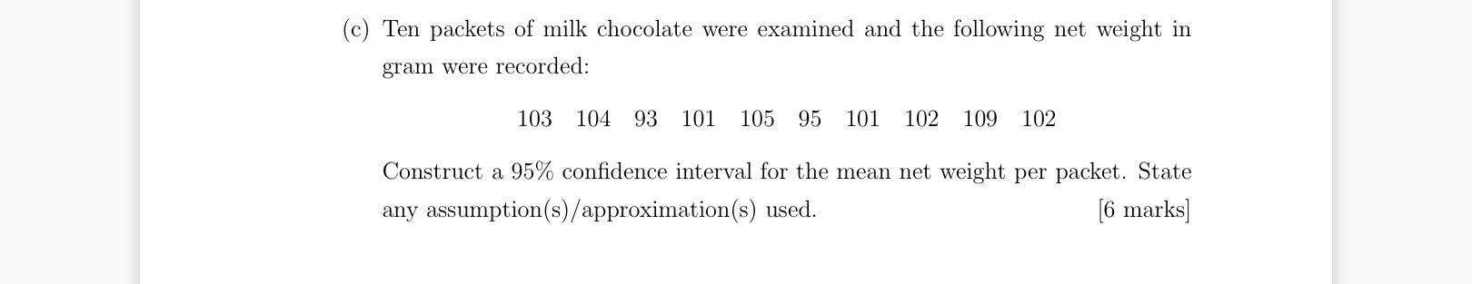 C Ten Packets Of Milk Chocolate Were Examined And The Following Net Weight In Gram Were Recorded 103 104 93 101 105 9 1