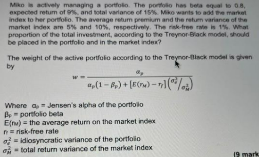 Miko Is Actively Managing A Portfolio The Portfolio Has Beta Equal To 0 8 Expected Return Of 9 And Total Variance Of 1