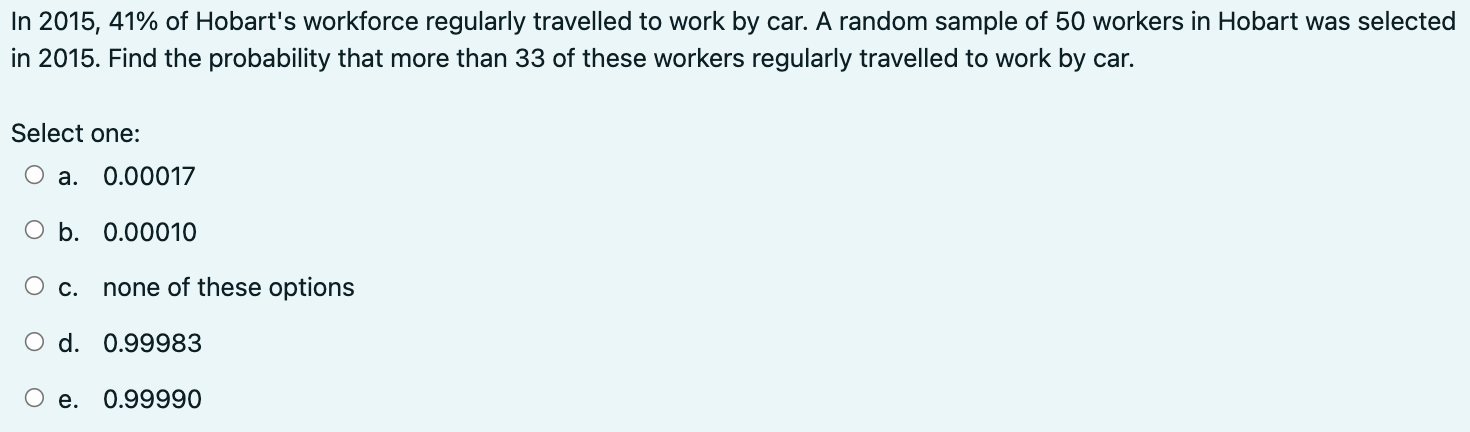 In 2015 41 Of Hobart S Workforce Regularly Travelled To Work By Car A Random Sample Of 50 Workers In Hobart Was Selec 1
