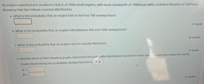An Engine Manufacturer Produces A Batch Of 2000 Small Engines With Mean Running Life Of 1000 Hours With A Standard Devi 1