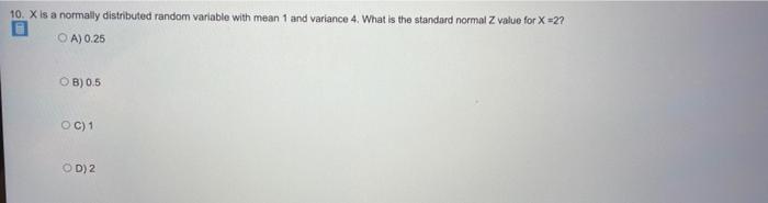 10 X Is A Normally Distributed Random Variable With Mean 1 And Variance 4 What Is The Standard Normal Z Value For X 2 1