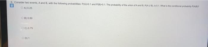 5 Consider Two Events A And B With The Following Probabilities P A 0 1 And P 8 0 1 The Probability Of The Union Of 1