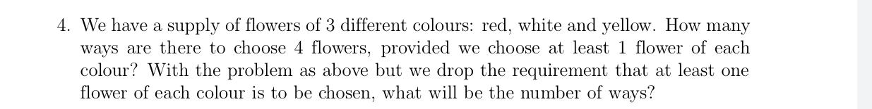 4 We Have A Supply Of Flowers Of 3 Different Colours Red White And Yellow How Many Ways Are There To Choose 4 Flower 1