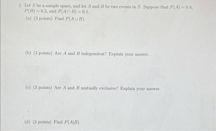 1 Let S Be A Sample Space And Let A And B Be Two Events In S Suppose That P A 0 4 P B 0 3 And P An B 0 1 1