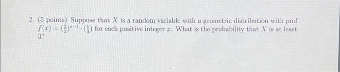 2 5 Points Suppose That X Is A Random Variable With A Geometric Distribution With Pmf F X 1 3 For Each Posi 1