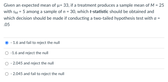 Given An Expected Mean Of U 33 If A Treatment Produces A Sample Mean Of M 25 With Sm 5 Among A Sample Of N 30 W 1
