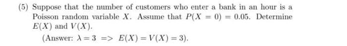 5 Suppose That The Number Of Customers Who Enter A Bank In An Hour Is A Poisson Random Variable X Assume That P X 0 1