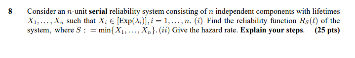 8 Consider An N Unit Serial Reliability System Consisting Of N Independent Components With Lifetimes X1 Xn Such Th 1