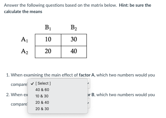 Answer The Following Questions Based On The Matrix Below Hint Be Sure The Calculate The Means Bi B2 A1 10 30 A2 20 40 1