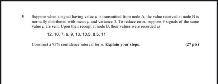 5 Suppose When A Signal Having Value Je Is Transmitted From Node A The Value Received At Node B Is Normally Distributed 1