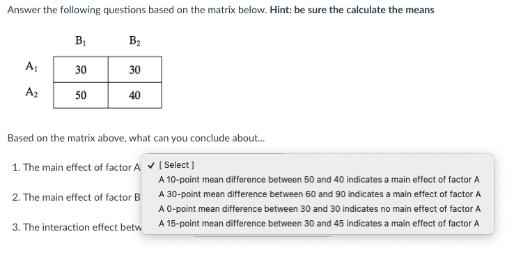 Answer The Following Questions Based On The Matrix Below Hint Be Sure The Calculate The Means B B2 A 30 30 A2 50 40 Ba 1