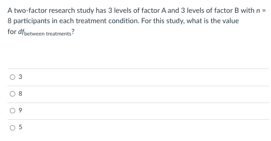A Two Factor Research Study Has 3 Levels Of Factor A And 3 Levels Of Factor B With N 8 Participants In Each Treatment 1