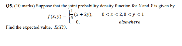 Q5 10 Marks Suppose That The Joint Probability Density Function For X And Y Is Given By F X Y 4 X 2y 0 X 2 0 1
