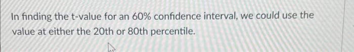 In Finding The T Value For An 60 Confidence Interval We Could Use The Value At Either The 20th Or 80th Percentile W 2