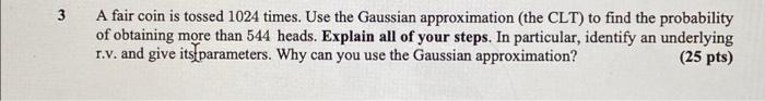 3 A Fair Coin Is Tossed 1024 Times Use The Gaussian Approximation The Clt To Find The Probability Of Obtaining More T 1
