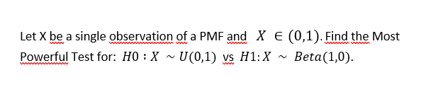 W Let X Be A Single Observation Of A Pmf And X E 0 1 Find The Most Powerful Test For H0 X U 0 1 Vs H1 X Beta 1