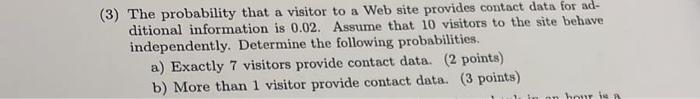 3 The Probability That A Visitor To A Web Site Provides Contact Data For Ad Ditional Information Is 0 02 Assume That 1