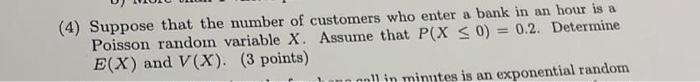 4 Suppose That The Number Of Customers Who Enter A Bank In An Hour Is A Poisson Random Variable X Assume That P X 0 1