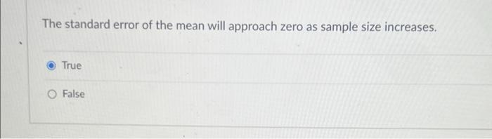 The Standard Error Of The Mean Will Approach Zero As Sample Size Increases True False 1