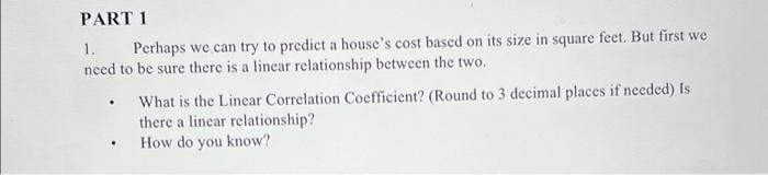 Part 1 1 Perhaps We Can Try To Predict A House S Cost Based On Its Size In Square Feet But First We Need To Be Sure Th 1