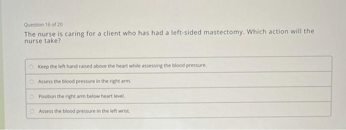 Question 16 Of 20 The Nurse Is Caring For A Client Who Has Had A Left Sided Mastectomy Which Action Will The Nurse Take 1