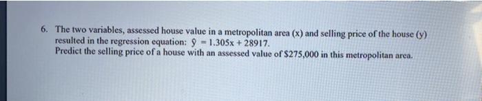 6 The Two Variables Assessed House Value In A Metropolitan Area X And Selling Price Of The House Y Resulted In The 1