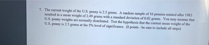 7 The Current Weight Of The U S Penny Is 2 5 Grams A Random Sample Of 16 Pennies Minted After 1983 Resulted In A Mean 1