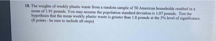 18 The Weights Of Weekly Plastic Waste From A Random Sample Of 50 American Households Resulted In A Mean Of 1 91 Pounds 1