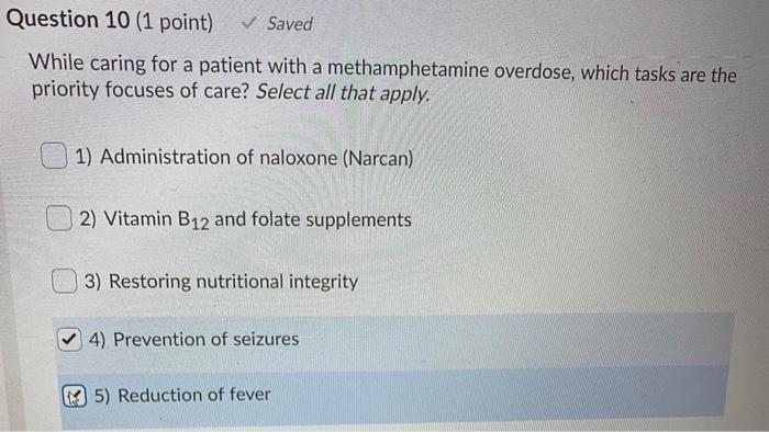 Question 10 1 Point Saved While Caring For A Patient With A Methamphetamine Overdose Which Tasks Are The Priority F 1