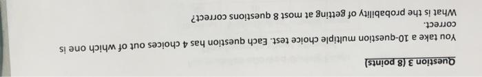 Question 3 8 Points You Take A 10 Question Multiple Choice Test Each Question Has 4 Choices Out Of Which One Is Corre 1