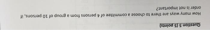 Question 5 5 Points How Many Ways Are There To Choose A Committee Of 4 Persons From A Group Of 10 Persons If Order Is 1