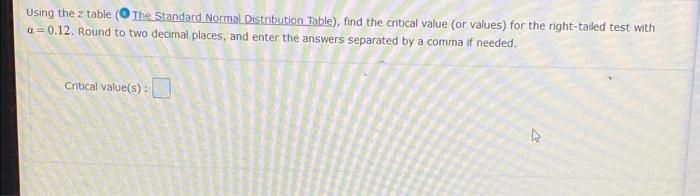 Using The Z Table The Standard Normal Distrbution Table Find The Critical Value Or Values For The Right Tailed Test 1
