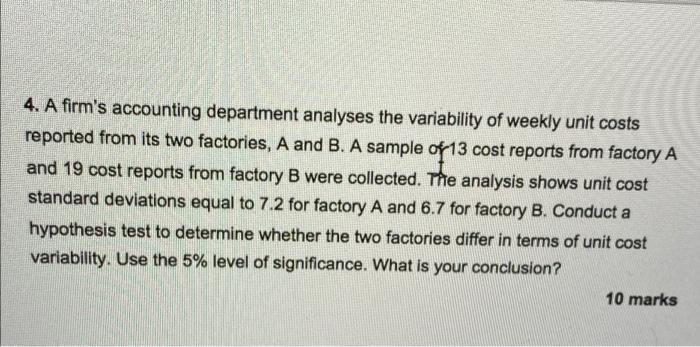 4 A Firm S Accounting Department Analyses The Variability Of Weekly Unit Costs Reported From Its Two Factories A And B 1