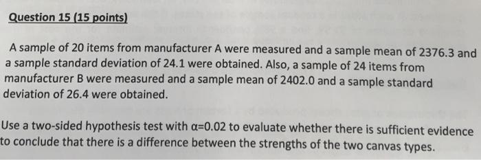 Question 15 15 Points A Sample Of 20 Items From Manufacturer A Were Measured And A Sample Mean Of 2376 3 And A Sample 1