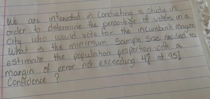We Are Interested In Conclucting A Study In Lorder To Determine The Percentage Of Voters In A I City Who Would Vote For 1