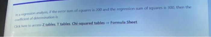 In A Regression Analysis If The Error Sum Of Squares Is 200 And The Regression Sum Of Squares Is 300 Then The Coeffici 1