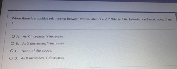 When There Is A Positive Relationship Between Two Variables X And Y Which Of The Following Can Be Said About X And Y O 1